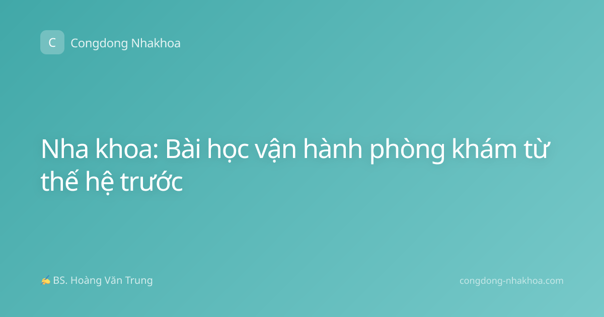 Nha khoa: Bài học vận hành phòng khám từ thế hệ trước