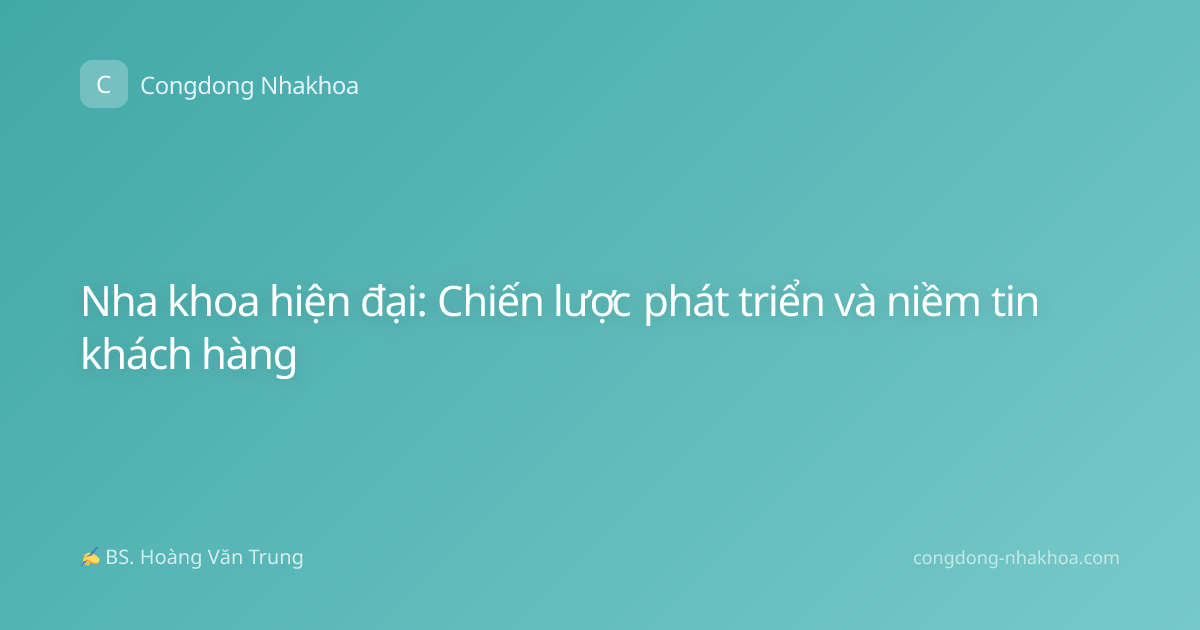 Nha khoa hiện đại: Chiến lược phát triển và niềm tin khách hàng