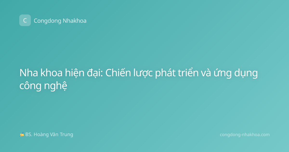 Nha khoa hiện đại: Chiến lược phát triển và ứng dụng công nghệ
