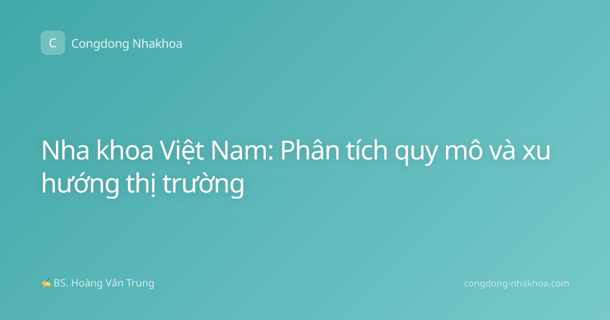 Nha khoa Việt Nam: Phân tích quy mô và xu hướng thị trường