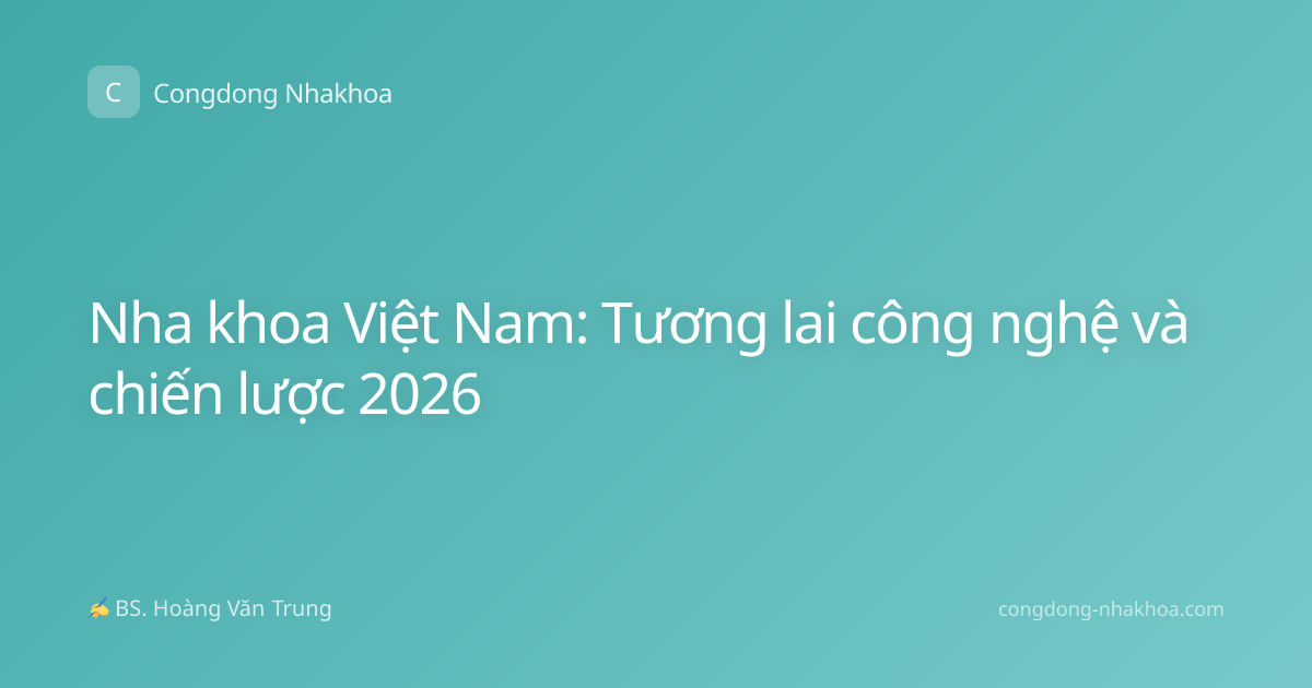 Nha khoa Việt Nam: Tương lai công nghệ và chiến lược 2026