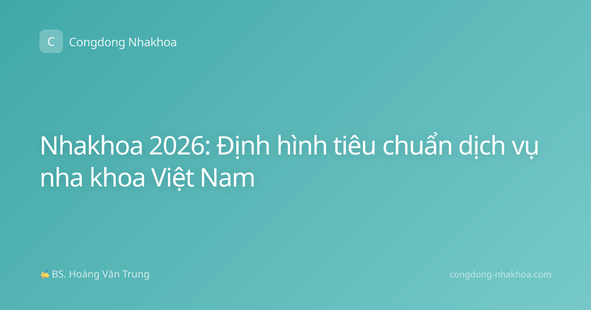 Nhakhoa 2026: Định hình tiêu chuẩn dịch vụ nha khoa Việt Nam