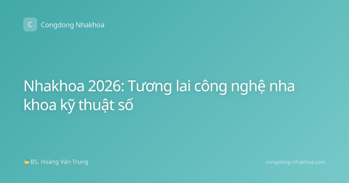 Nhakhoa 2026: Tương lai công nghệ nha khoa kỹ thuật số