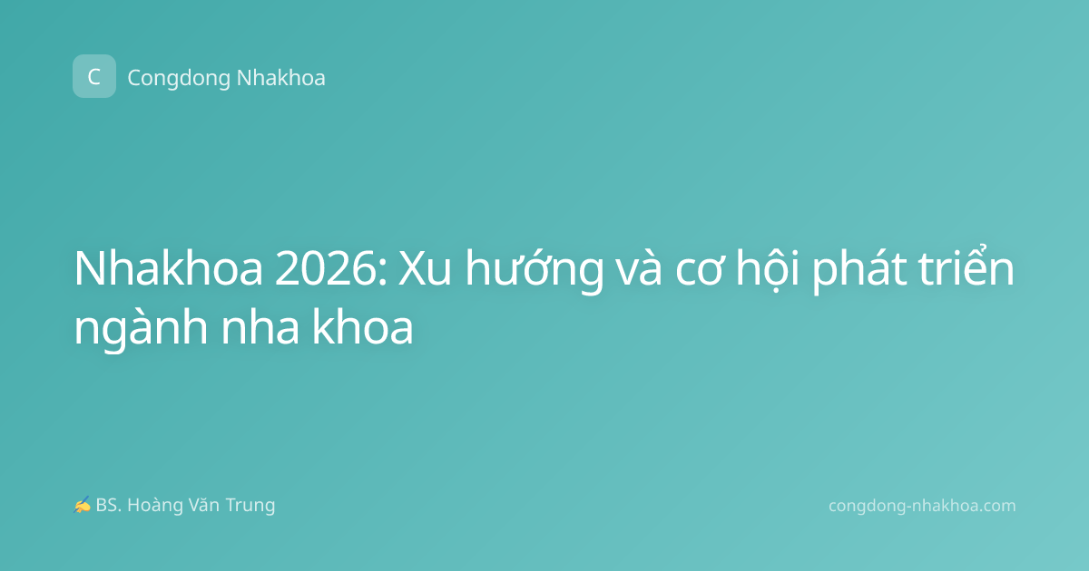 Nhakhoa 2026: Xu hướng và cơ hội phát triển ngành nha khoa