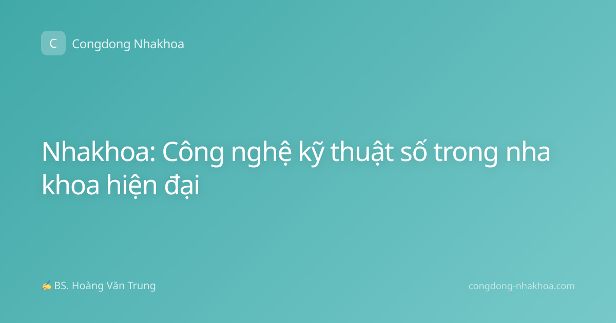 Nhakhoa: Công nghệ kỹ thuật số trong nha khoa hiện đại
