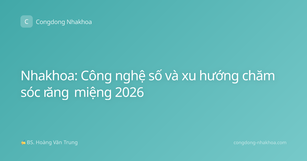 Nhakhoa: Công nghệ số và xu hướng chăm sóc răng miệng 2026