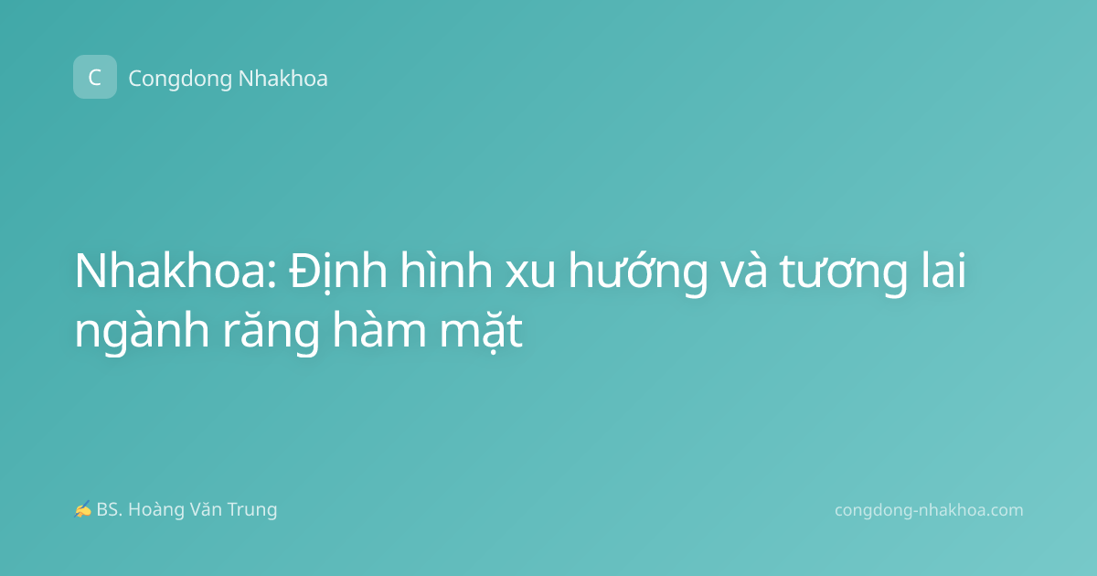 Nhakhoa: Định hình xu hướng và tương lai ngành răng hàm mặt