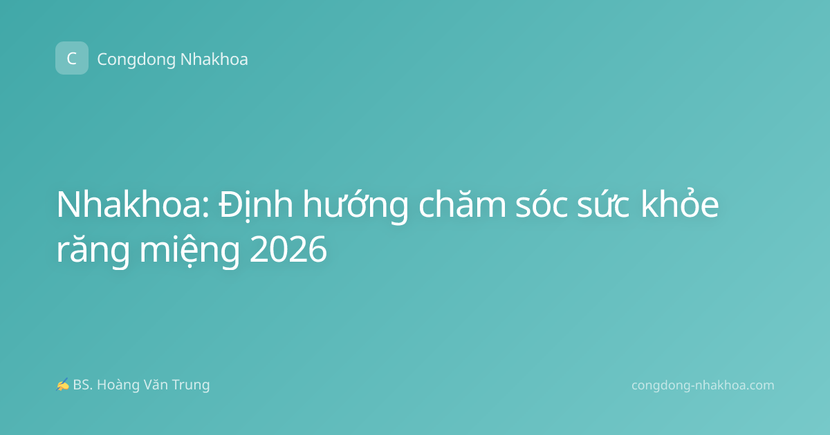 Nhakhoa: Định hướng chăm sóc sức khỏe răng miệng 2026