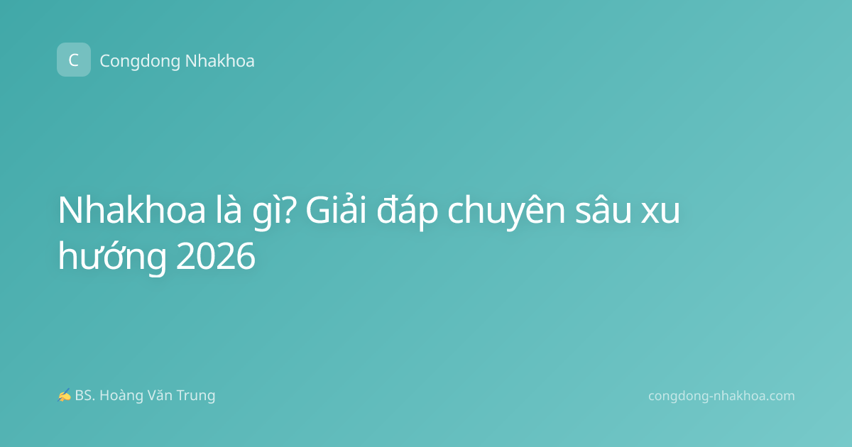 Nhakhoa là gì? Giải đáp chuyên sâu xu hướng 2026