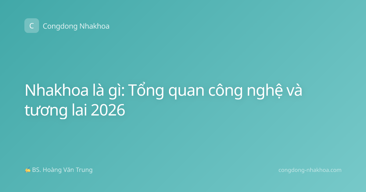 Nhakhoa là gì: Tổng quan công nghệ và tương lai 2026