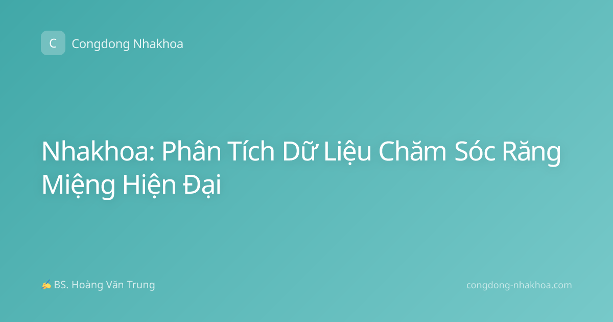 Nhakhoa: Phân Tích Dữ Liệu Chăm Sóc Răng Miệng Hiện Đại