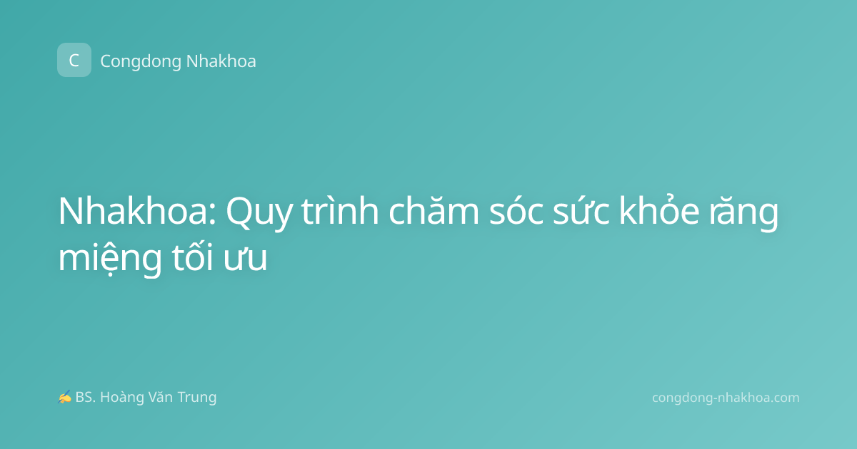 Nhakhoa: Quy trình chăm sóc sức khỏe răng miệng tối ưu