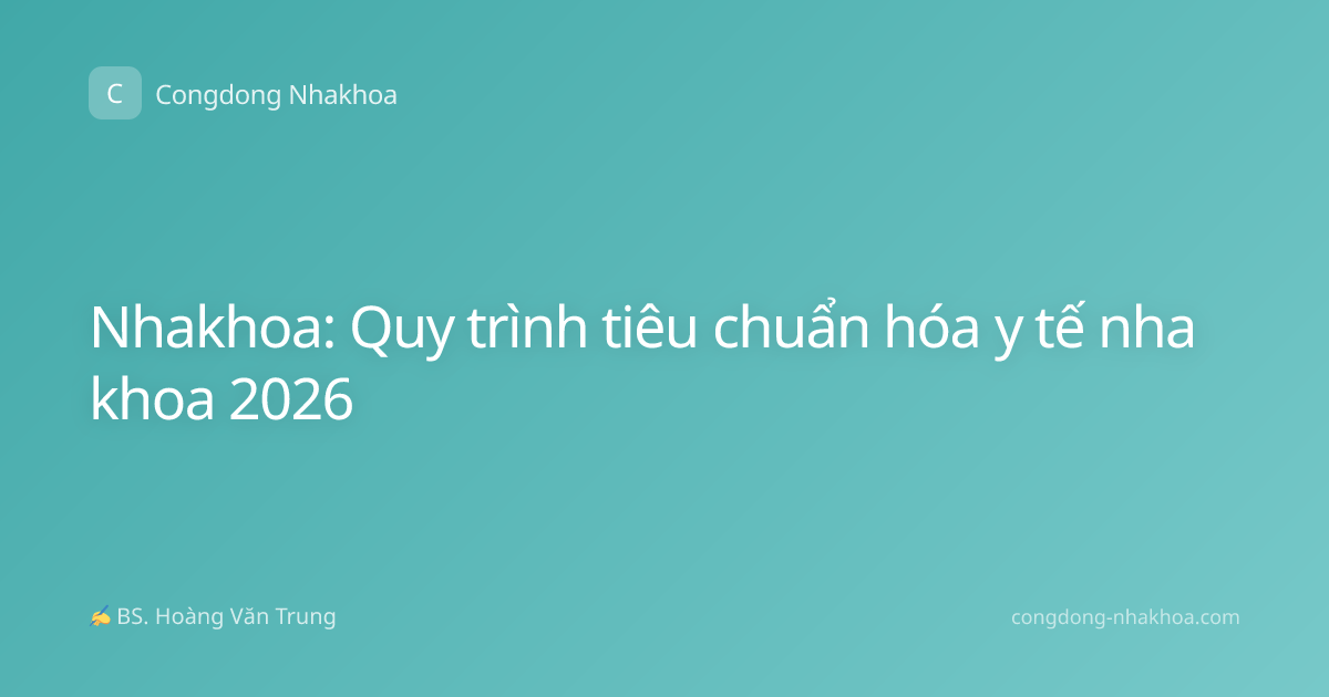 Nhakhoa: Quy trình tiêu chuẩn hóa y tế nha khoa 2026