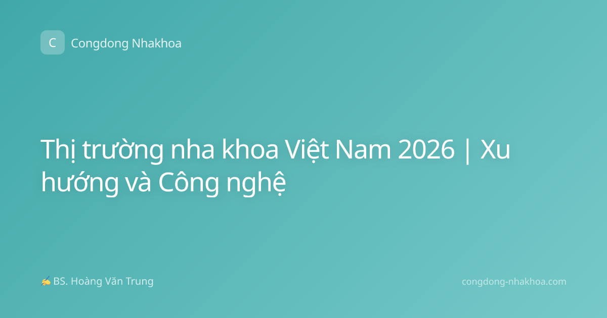 Thị trường nha khoa Việt Nam 2026 | Xu hướng và Công nghệ