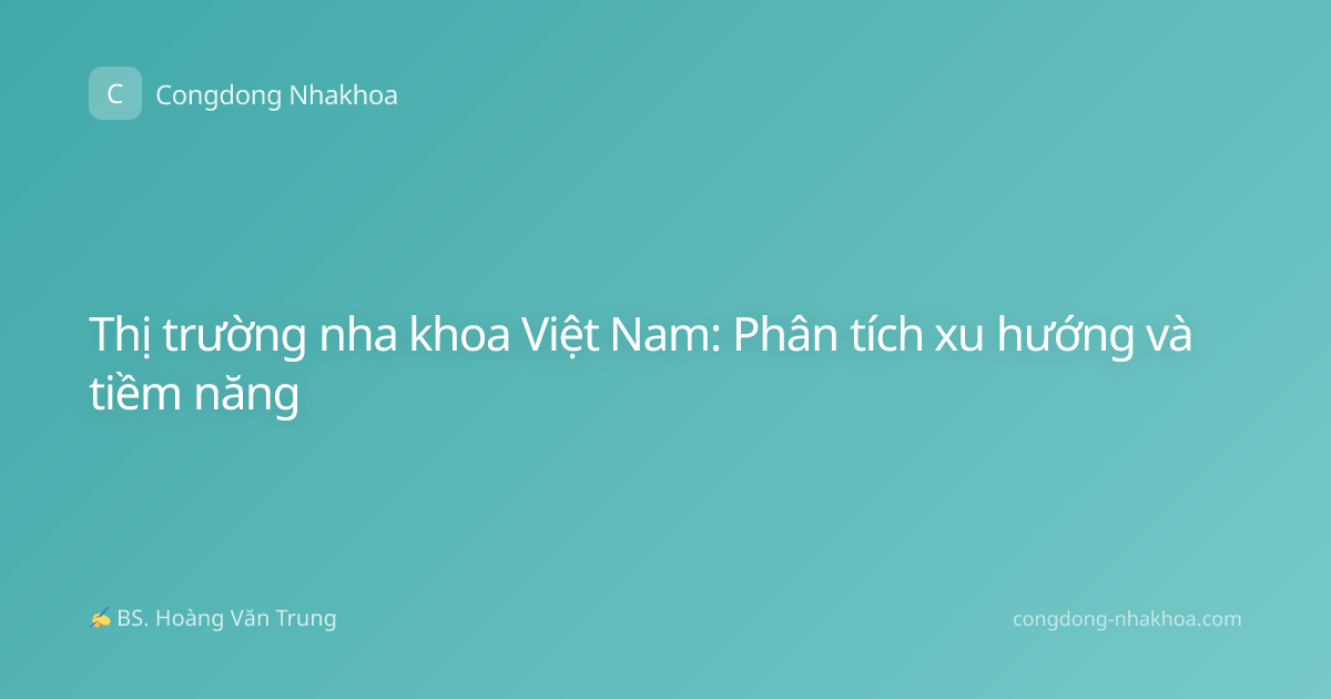 Thị trường nha khoa Việt Nam: Phân tích xu hướng và tiềm năng